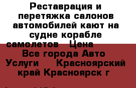 Реставрация и перетяжка салонов автомобилей,кают на судне корабле,самолетов › Цена ­ 3 000 - Все города Авто » Услуги   . Красноярский край,Красноярск г.